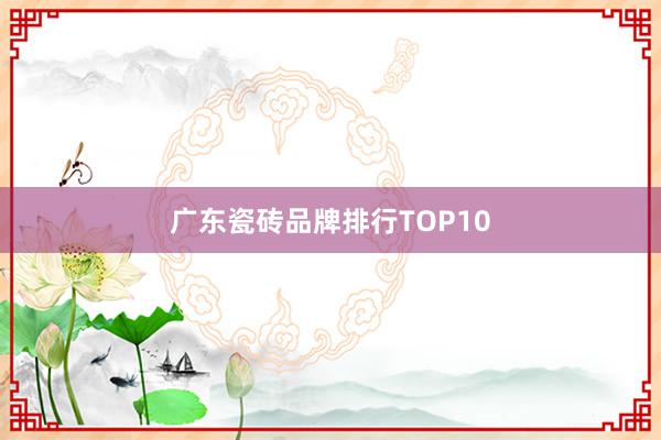 广东瓷砖品牌排行TOP10