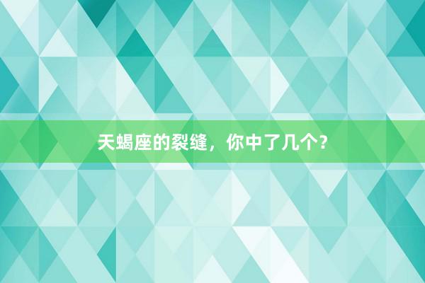 天蝎座的裂缝，你中了几个？