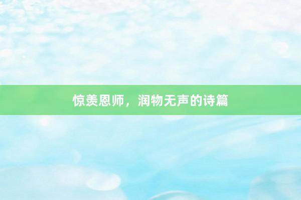 惊羡恩师，润物无声的诗篇