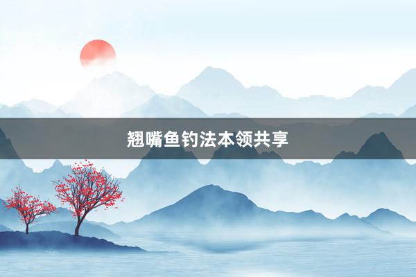 翘嘴鱼钓法本领共享